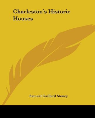 Charleston's Historic Houses by Stoney, Samuel Gaillard