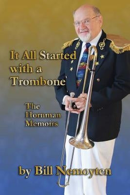 It All Started with a Trombone: The Hornman Memoirs by Nemoyten, Jo