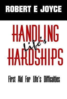 Handling Life's Hardships: First Aid For Life's Difficulties by Joyce, Robert E.