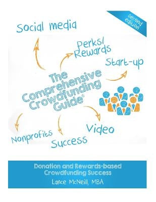 The Comprehensive Crowdfunding Guide: Donation and Rewards-based Crowdfunding Success by McNeill, Lance Joseph