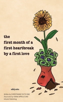 The first month of a first heartbreak by a first love by Christianne Fayth Ong