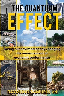 The Quantuum Effect: Saving our environment by changing the measurement of economic performance by Samuels, Raymond
