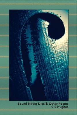 Sound Never Dies & Other Poems by Hughes, C. S.