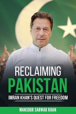 Reclaiming Pakistan Imran Khan's Quest for Freedom: Leadership, Reforms. the Struggle for National Renewal by Sarwar Khan, Mansoor