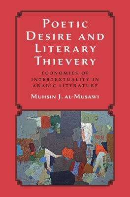 Poetic Desire and Literary Thievery by Al-Musawi, Muhsin J.