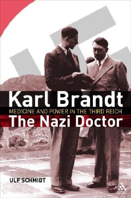 Karl Brandt: The Nazi Doctor: Medicine and Power in the Third Reich by Schmidt, Ulf