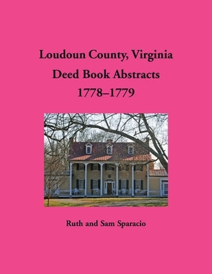 Loudoun County, Virginia Deed Book Abstracts, 1778-1779 by Sparacio, Ruth