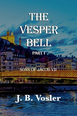 The Vesper Bell, Part I-Sons Of Jacob VII by Vosler, J. B.