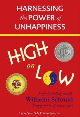 High on Low: Harnessing the Power of Unhappiness by Schmid, Wilhelm
