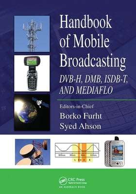 Handbook of Mobile Broadcasting: Dvb-H, Dmb, Isdb-T, and Mediaflo by Furht, Borko