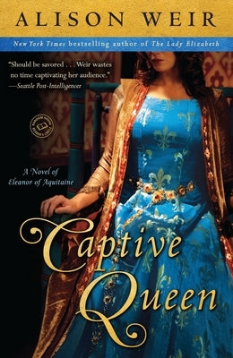 Captive Queen: A Novel of Eleanor of Aquitaine by Weir, Alison