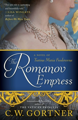 The Romanov Empress: A Novel of Tsarina Maria Feodorovna by Gortner, C. W.