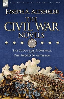 The Civil War Novels: 2-The Scouts of Stonewall & The Sword of Antietam by Altsheler, Joseph a.