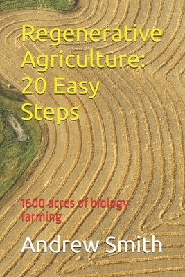 Regenerative Agriculture: 20 Easy Steps by Smith, Andrew Harvey