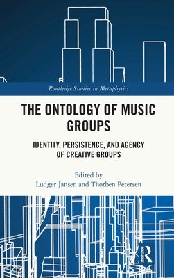 The Ontology of Music Groups: Identity, Persistence, and Agency of Creative Groups by Jansen, Ludger