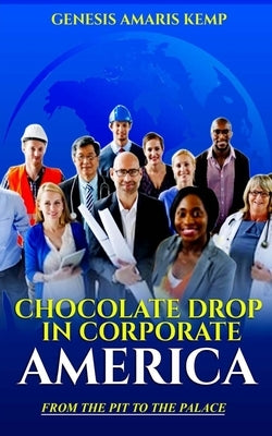 Chocolate Drop in Corporate America: From the Pit to the Palace by Kemp, Genesis