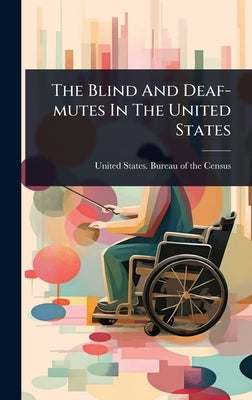 The Blind And Deaf-mutes In The United States by United States Bureau of the Census