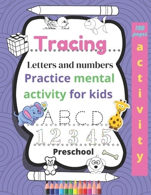 Tracing Letters and numbers Practice mental activity for kids Preschool 100 pages activity. by Alphapet, Letters