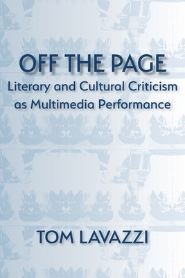 Off the Page: Literary and Cultural Criticism as Multimedia Performance by Lavazzi, Tom