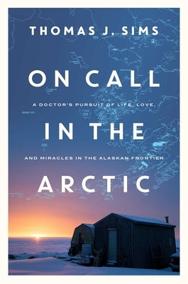 On Call in the Arctic by Sims, Thomas J.