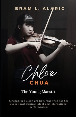 Chloe Chua: The Young Maestro (A Detailed Account and Timeless Impression) by L. Alaric, Bram
