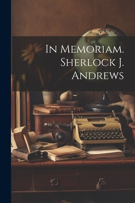 In Memoriam. Sherlock J. Andrews by Anonymous
