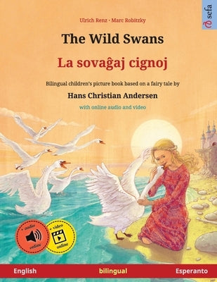 The Wild Swans - La sovaĝaj cignoj (English - Esperanto): Bilingual children's book based on a fairy tale by Hans Christian Andersen, with online by Renz, Ulrich
