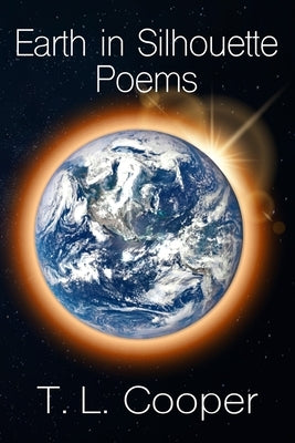 Earth in Silhouette: Poems by Cooper, T. L.