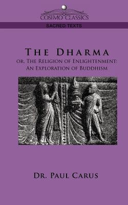 The Dharma: Or, the Religion of Enlightenment: An Exploration of Buddhism by Carus, Paul