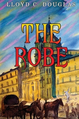 The Robe by Douglas, Lloyd C.