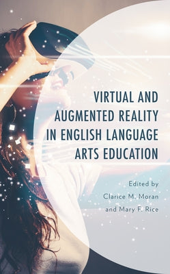 Virtual and Augmented Reality in English Language Arts Education by Moran, Clarice M.