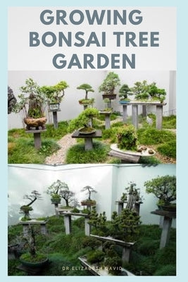 Growing Bonsai Tree Garden: Step-by-Step Guide to Creating, Selecting - Care - Cultivation by David, Elizabeth