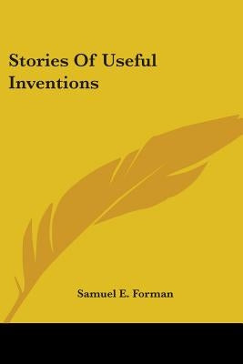Stories Of Useful Inventions by Forman, Samuel E.