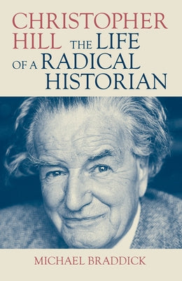 Christopher Hill: The Life of a Radical Historian by Braddick, Michael