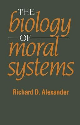 The Biology of Moral Systems by Alexander, Richard