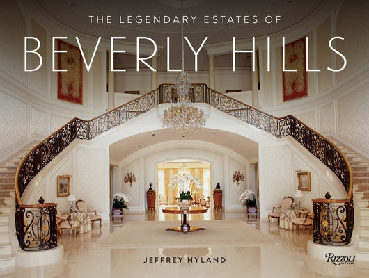 The Legendary Estates of Beverly Hills by Hyland, Jeffrey