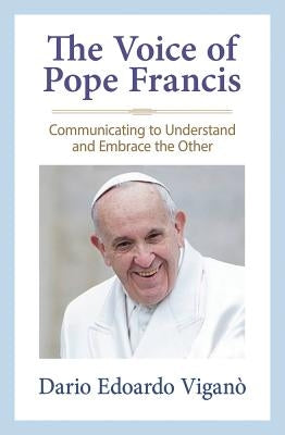 The Voice of Pope Francis Communicating to Understand and Embrace the Other by Viganò, Dario Edoardo