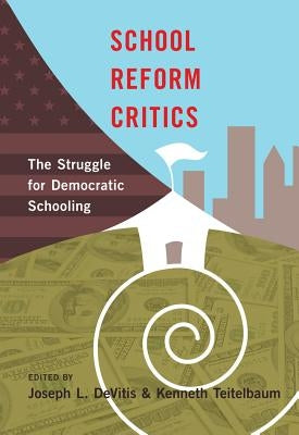 School Reform Critics: The Struggle for Democratic Schooling by DeVitis, Joseph L.