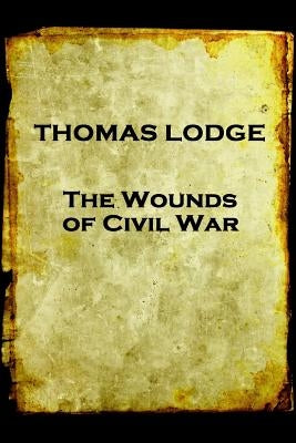 Thomas Lodge - The Wounds of Civil War by Lodge, Thomas