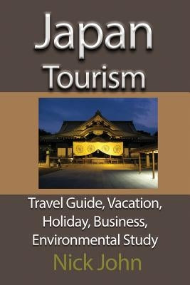Japan Tourism: Travel Guide, Vacation, Holiday, Business, Environmental Study by John, Nick