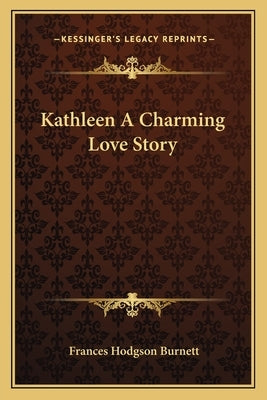 Kathleen A Charming Love Story by Burnett, Frances Hodgson