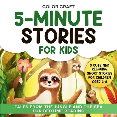 5-Minute Stories For Kids: Cute and Relaxing Short Stories For Children Aged 2-8, featuring whales, tigers, sloths, lemurs and more! by Craft, Color