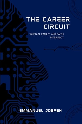 The Career Circuit, When AI, Family, and Faith Intersect by Joseph, Emmanuel