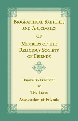 Biographical Sketches and Anecdotes of Members of the Religious Society of Friends by The Tract Association of Friends