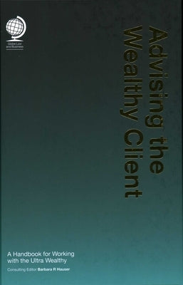 Advising the Wealthy Client: A Handbook for Working with the Ultra Wealthy by Hauser, Barbara R.