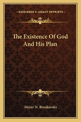 The Existence Of God And His Plan by Bruskovsky, Meyer N.