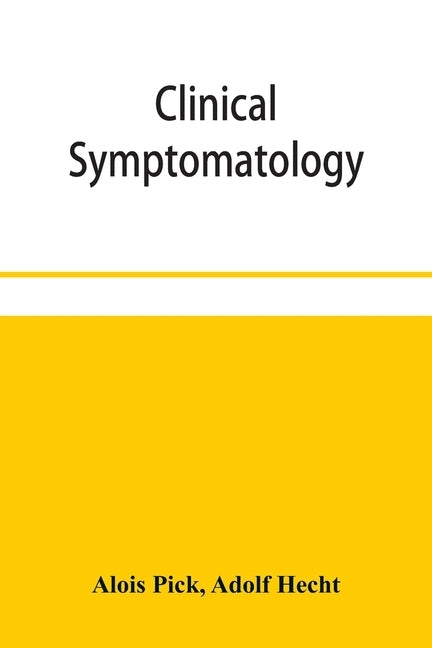 Clinical symptomatology, with special reference to life-threatening symptoms and their treatment by Pick, Alois
