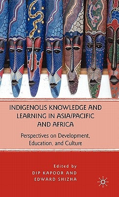 Indigenous Knowledge and Learning in Asia/Pacific and Africa: Perspectives on Development, Education, and Culture by Kapoor, D.