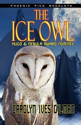 The Ice Owl - Hugo & Nebula Nominated Novella by Gilman, Carolyn Ives