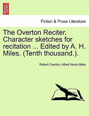 The Overton Reciter. Character Sketches for Recitation ... Edited by A. H. Miles. (Tenth Thousand.). by Overton, Robert